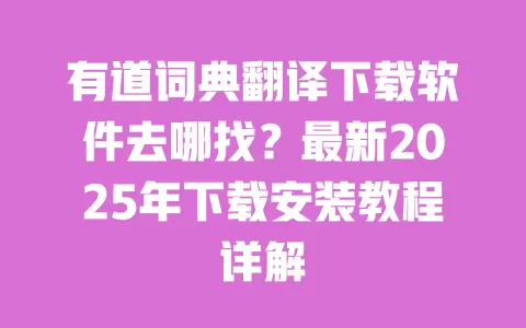 有道词典翻译下载软件去哪找?最新2025年下载安装教程详解 一