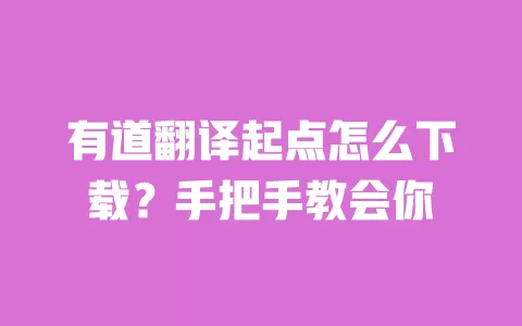 有道翻译起点怎么下载？手把手教会你 一