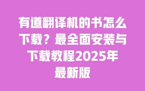 有道翻译机的书怎么下载?最全面安装与下载教程2025年最新版 一