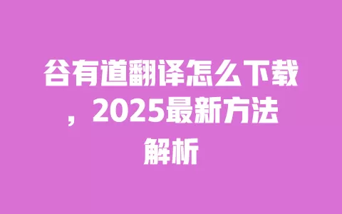 谷有道翻译怎么下载,2025最新方法解析 一