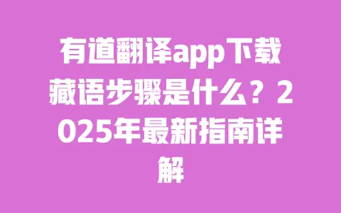 有道翻译app下载藏语步骤是什么？2025年最新指南详解 一