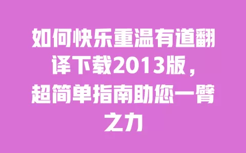 如何快乐重温有道翻译下载2013版,超简单指南助您一臂之力 一