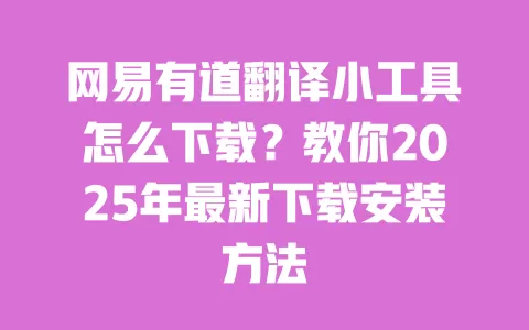 网易有道翻译小工具怎么下载?教你2025年最新下载安装方法 一