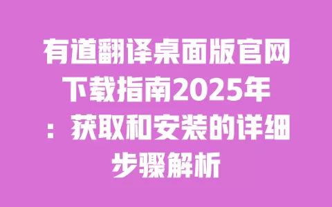 有道翻译桌面版官网下载指南2025年:获取和安装的详细步骤解析 一