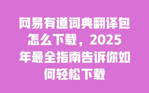网易有道词典翻译包怎么下载,2025年最全指南告诉你如何轻松下载 一