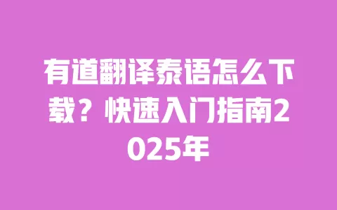 有道翻译泰语怎么下载?快速入门指南2025年 一