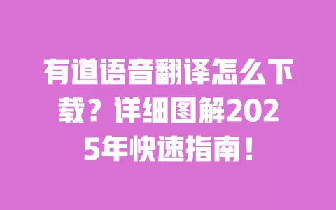 有道语音翻译怎么下载？详细图解2025年快速指南！ 一