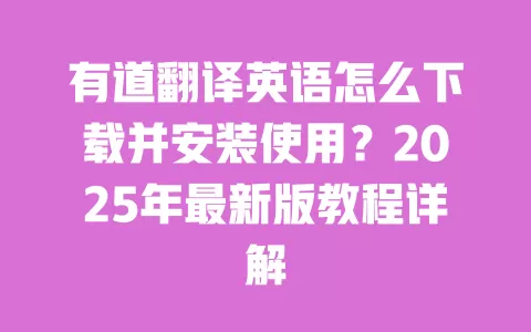 有道翻译英语怎么下载并安装使用?2025年最新版教程详解 一