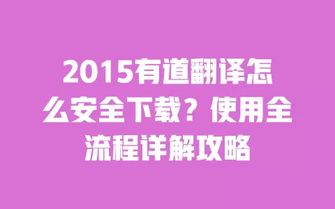 2015有道翻译怎么安全下载?使用全流程详解攻略 一