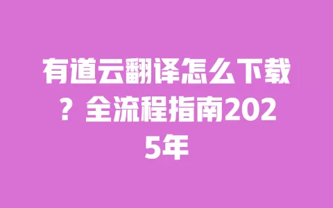 有道云翻译怎么下载?全流程指南2025年 一