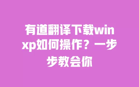 有道翻译下载winxp如何操作？一步步教会你 一