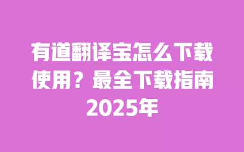 有道翻译宝怎么下载使用？最全下载指南2025年 一